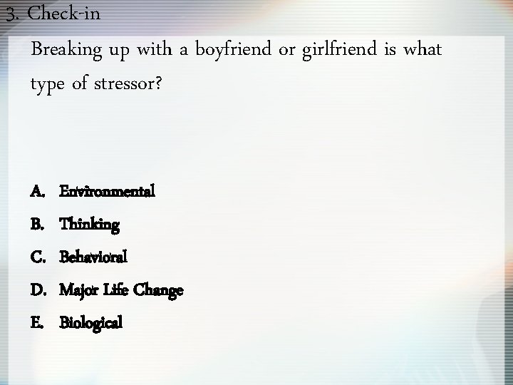 3. Check-in Breaking up with a boyfriend or girlfriend is what type of stressor?