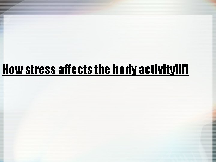 How stress affects the body activity!!!! 