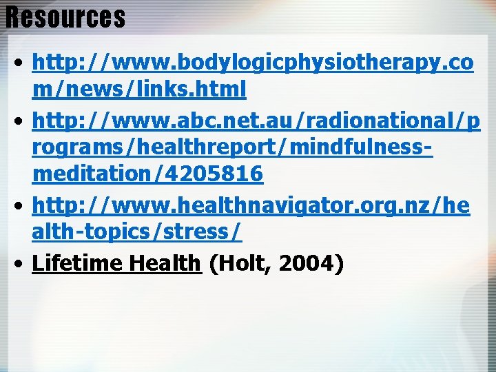 Resources • http: //www. bodylogicphysiotherapy. co m/news/links. html • http: //www. abc. net. au/radionational/p