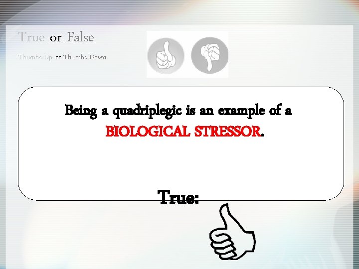 True or False Thumbs Up or Thumbs Down Being a quadriplegic is an example