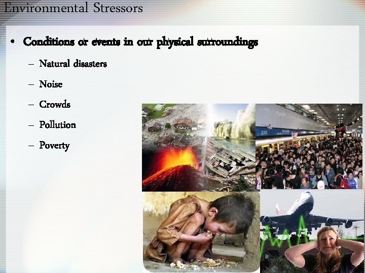 Environmental Stressors • Conditions or events in our physical surroundings – – – Natural