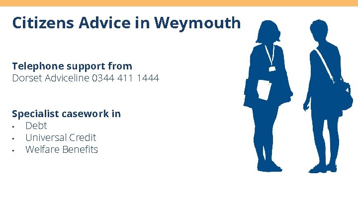 Citizens Advice in Weymouth Telephone support from Dorset Adviceline 0344 411 1444 Specialist casework