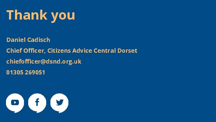 Thank you Daniel Cadisch Chief Officer, Citizens Advice Central Dorset chiefofficer@dsnd. org. uk 01305