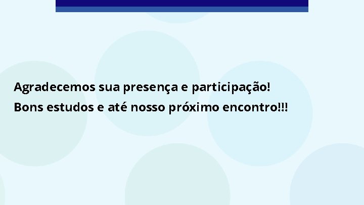 Agradecemos sua presença e participação! Bons estudos e até nosso próximo encontro!!! 