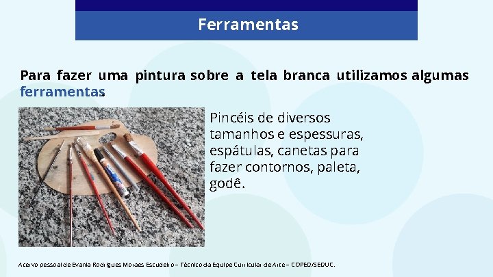 Ferramentas Para fazer uma pintura sobre a tela branca utilizamos algumas ferramentas. Pincéis de