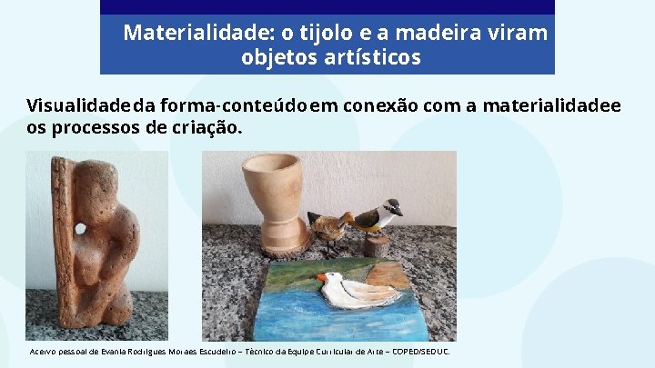 Materialidade: o tijolo e a madeira viram objetos artísticos Visualidade da forma-conteúdo em conexão