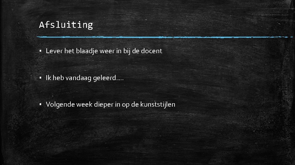 Afsluiting ▪ Lever het blaadje weer in bij de docent ▪ Ik heb vandaag Afsluiting ▪ Lever het blaadje weer in bij de docent ▪ Ik heb vandaag
