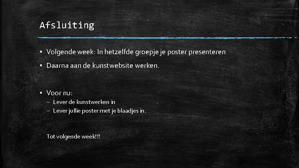 Afsluiting ▪ Volgende week: In hetzelfde groepje je poster presenteren ▪ Daarna aan de Afsluiting ▪ Volgende week: In hetzelfde groepje je poster presenteren ▪ Daarna aan de
