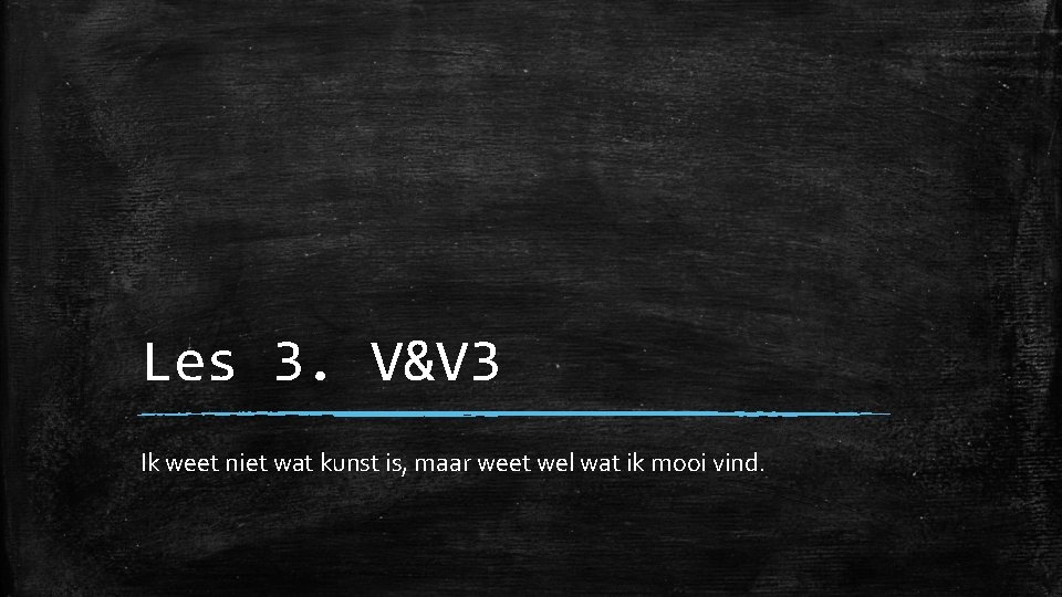 Les 3. V&V 3 Ik weet niet wat kunst is, maar weet wel wat Les 3. V&V 3 Ik weet niet wat kunst is, maar weet wel wat