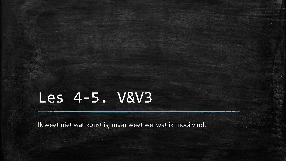 Les 4 -5. V&V 3 Ik weet niet wat kunst is, maar weet wel Les 4 -5. V&V 3 Ik weet niet wat kunst is, maar weet wel