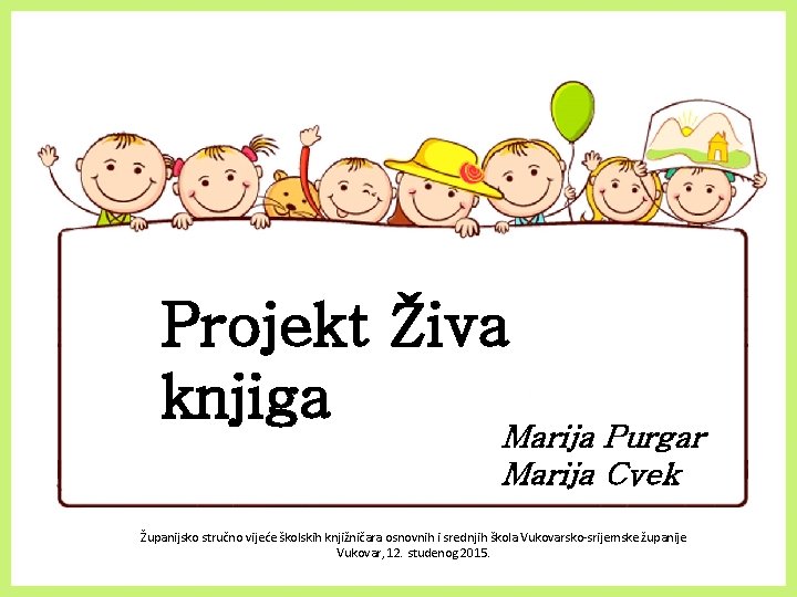 Projekt Živa knjiga Marija Purgar Marija Cvek Županijsko stručno vijeće školskih knjižničara osnovnih i