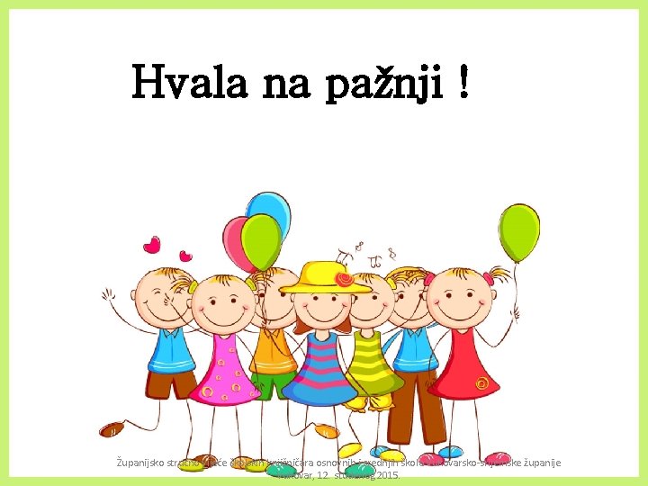 Hvala na pažnji ! Županijsko stručno vijeće školskih knjižničara osnovnih i srednjih škola Vukovarsko-srijemske