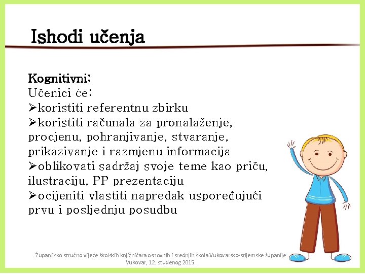 Ishodi učenja Kognitivni: Učenici će: Økoristiti referentnu zbirku Økoristiti računala za pronalaženje, procjenu, pohranjivanje,