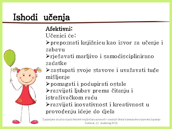 Ishodi učenja Afektivni: Učenici će: Øprepoznati knjižnicu kao izvor za učenje i zabavu Ørješavati