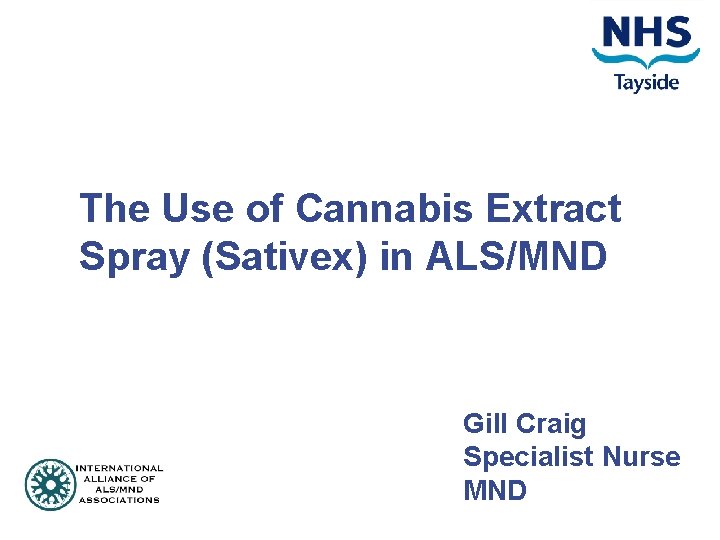 The Use of Cannabis Extract Spray (Sativex) in ALS/MND Gill Craig Specialist Nurse MND