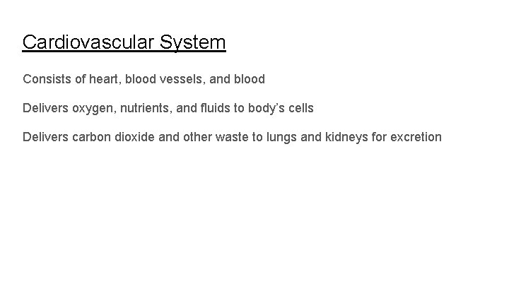 Cardiovascular System Consists of heart, blood vessels, and blood Delivers oxygen, nutrients, and fluids