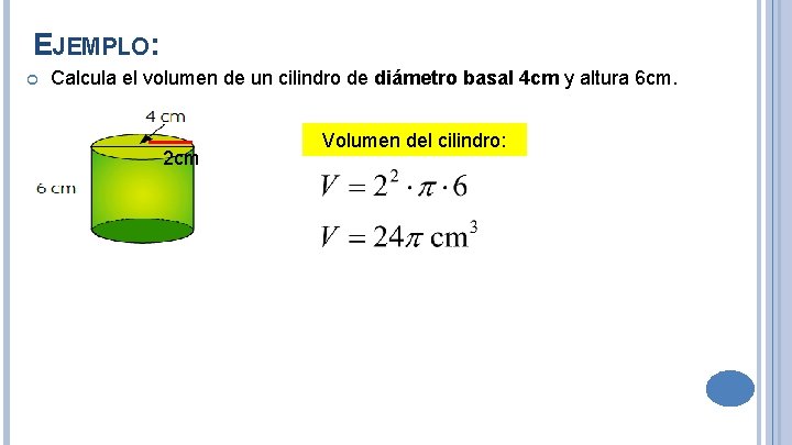 EJEMPLO: Calcula el volumen de un cilindro de diámetro basal 4 cm y altura