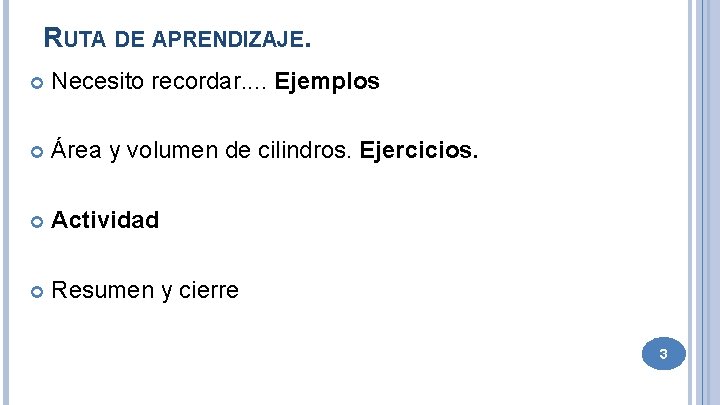 RUTA DE APRENDIZAJE. Necesito recordar. . Ejemplos Área y volumen de cilindros. Ejercicios. Actividad