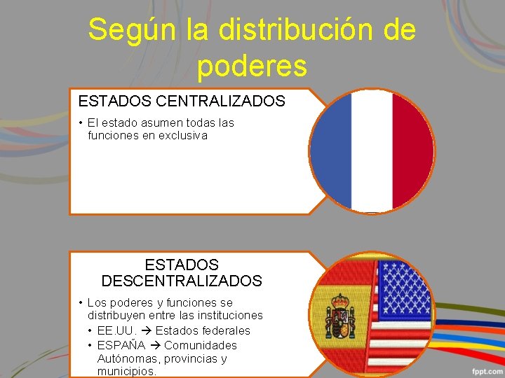 Según la distribución de poderes ESTADOS CENTRALIZADOS • El estado asumen todas las funciones