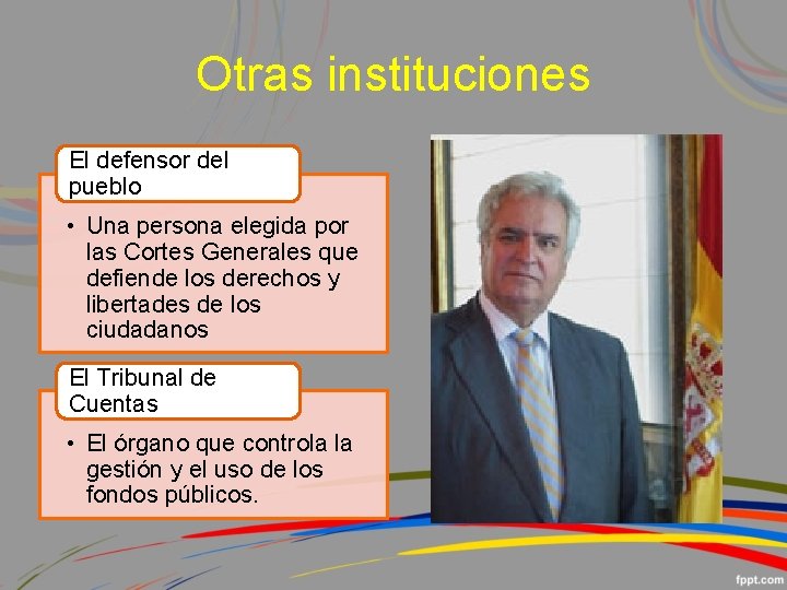 Otras instituciones El defensor del pueblo • Una persona elegida por las Cortes Generales