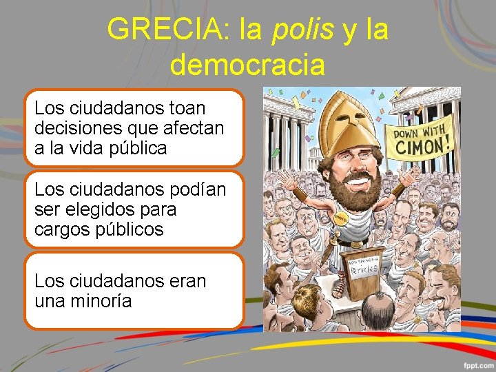 GRECIA: la polis y la democracia Los ciudadanos toan decisiones que afectan a la