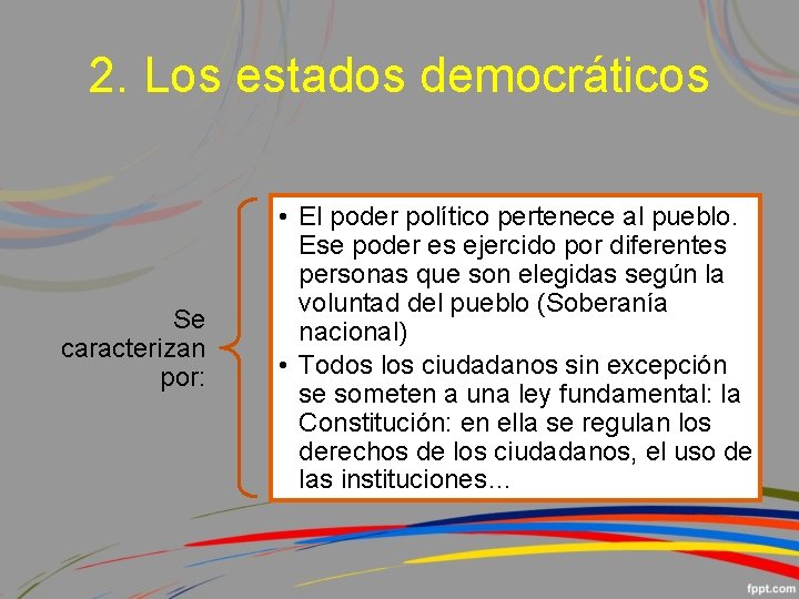 2. Los estados democráticos Se caracterizan por: • El poder político pertenece al pueblo.