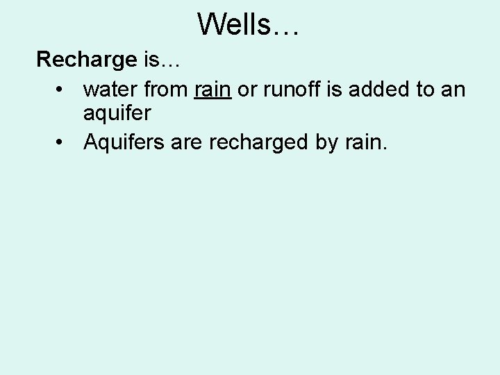 Wells… Recharge is… • water from rain or runoff is added to an aquifer