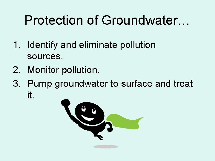 Protection of Groundwater… 1. Identify and eliminate pollution sources. 2. Monitor pollution. 3. Pump