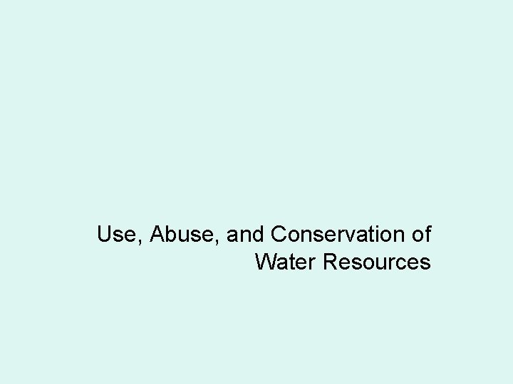 Use, Abuse, and Conservation of Water Resources 