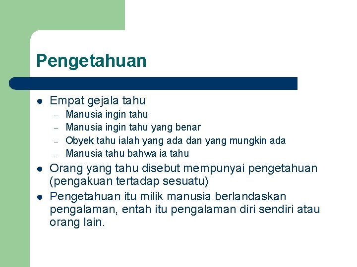 Pengetahuan l Empat gejala tahu – – l l Manusia ingin tahu yang benar