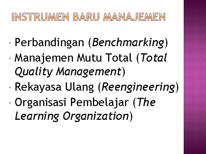  Perbandingan (Benchmarking) Manajemen Mutu Total (Total Quality Management) Rekayasa Ulang (Reengineering) Organisasi Pembelajar