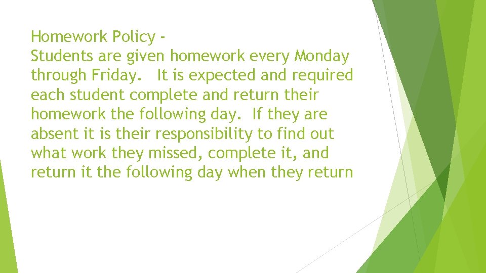 Homework Policy Students are given homework every Monday through Friday. It is expected and