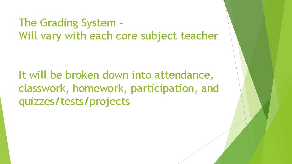 The Grading System – Will vary with each core subject teacher It will be