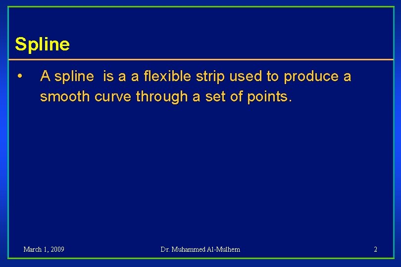 Spline • A spline is a a flexible strip used to produce a smooth