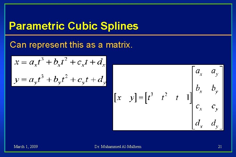 Parametric Cubic Splines Can represent this as a matrix. March 1, 2009 Dr. Muhammed