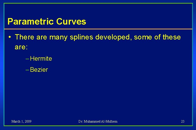 Parametric Curves • There are many splines developed, some of these are: – Hermite