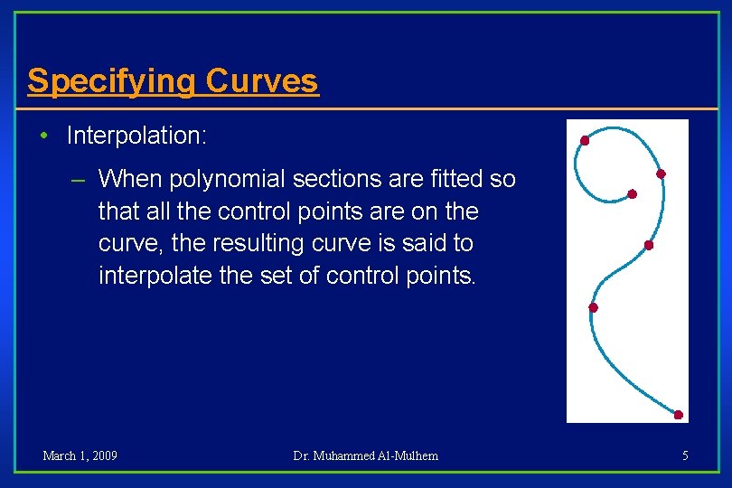 Specifying Curves • Interpolation: – When polynomial sections are fitted so that all the
