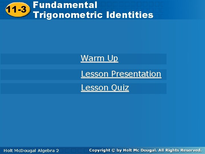 Fundamental. Trigonometric 11 -3 Identities 11 -3 Trigonometric Identities Warm Up Lesson Presentation Lesson