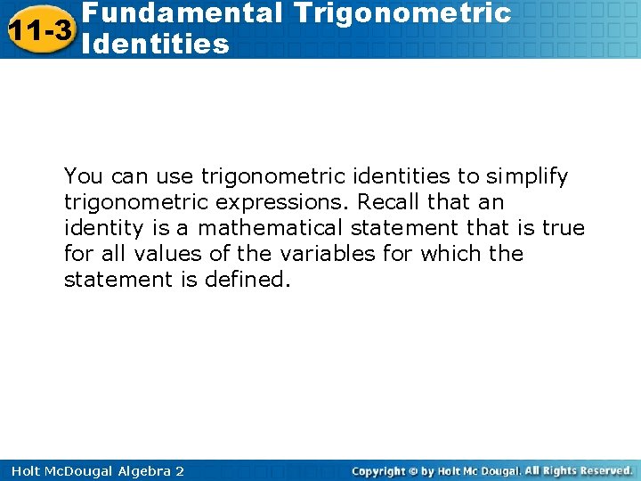 Fundamental Trigonometric 11 -3 Identities You can use trigonometric identities to simplify trigonometric expressions.