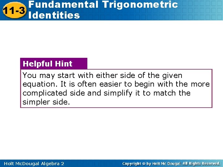 Fundamental Trigonometric 11 -3 Identities Helpful Hint You may start with either side of