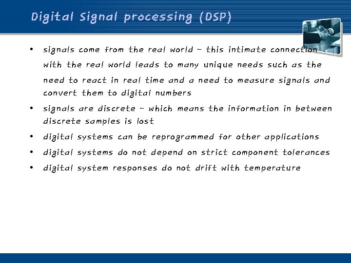 Digital Signal processing (DSP) • signals come from the real world - this intimate