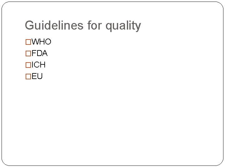 Guidelines for quality �WHO �FDA �ICH �EU 