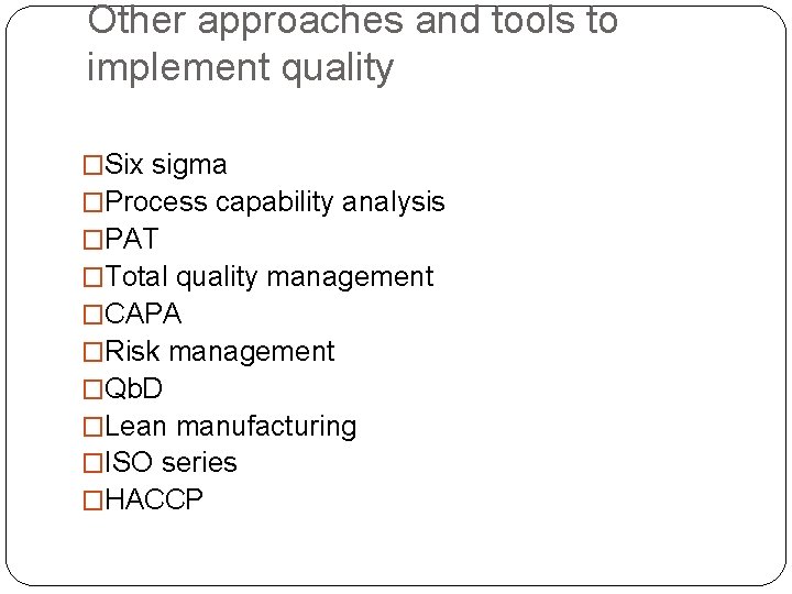 Other approaches and tools to implement quality �Six sigma �Process capability analysis �PAT �Total