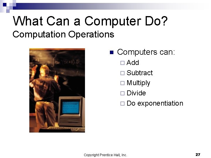 What Can a Computer Do? Computation Operations n Computers can: ¨ Add ¨ Subtract What Can a Computer Do? Computation Operations n Computers can: ¨ Add ¨ Subtract