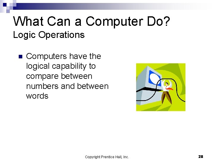 What Can a Computer Do? Logic Operations n Computers have the logical capability to What Can a Computer Do? Logic Operations n Computers have the logical capability to