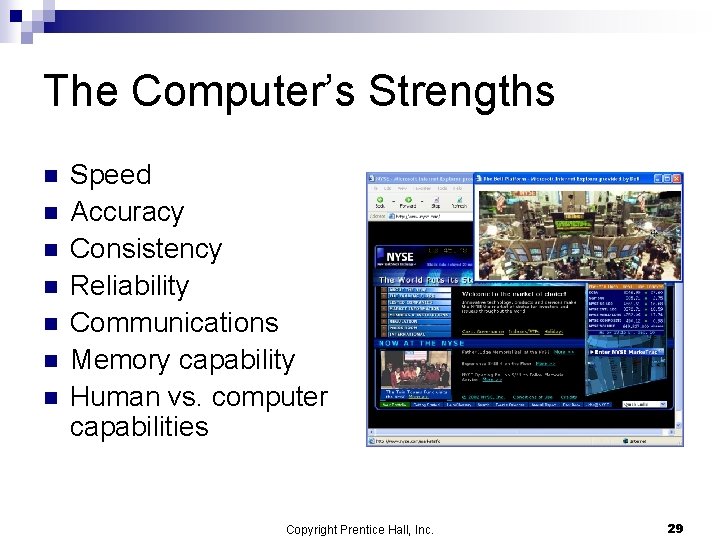 The Computer’s Strengths n n n n Speed Accuracy Consistency Reliability Communications Memory capability The Computer’s Strengths n n n n Speed Accuracy Consistency Reliability Communications Memory capability