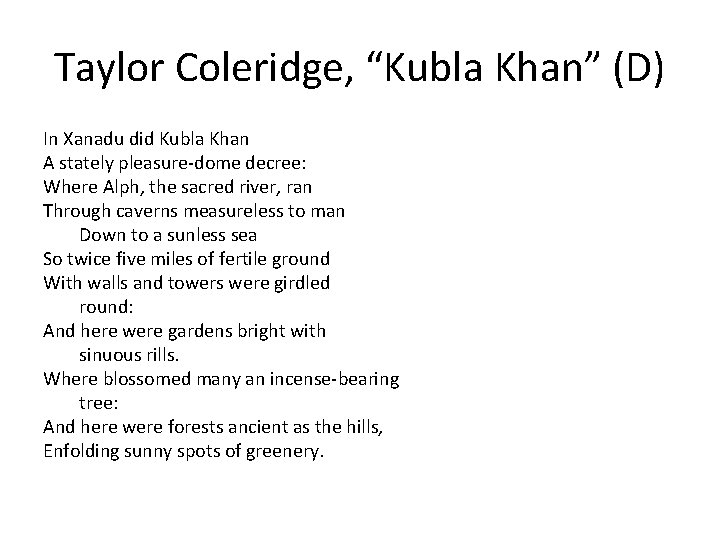 Taylor Coleridge, “Kubla Khan” (D) In Xanadu did Kubla Khan A stately pleasure-dome decree: