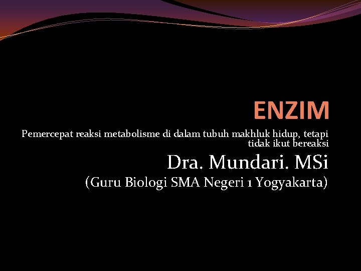 ENZIM Pemercepat reaksi metabolisme di dalam tubuh makhluk hidup, tetapi tidak ikut bereaksi Dra.