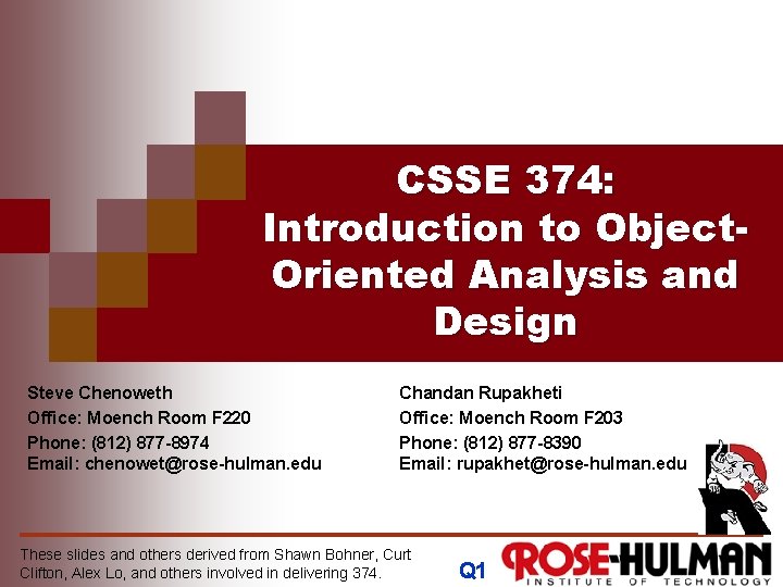 CSSE 374: Introduction to Object. Oriented Analysis and Design Steve Chenoweth Office: Moench Room