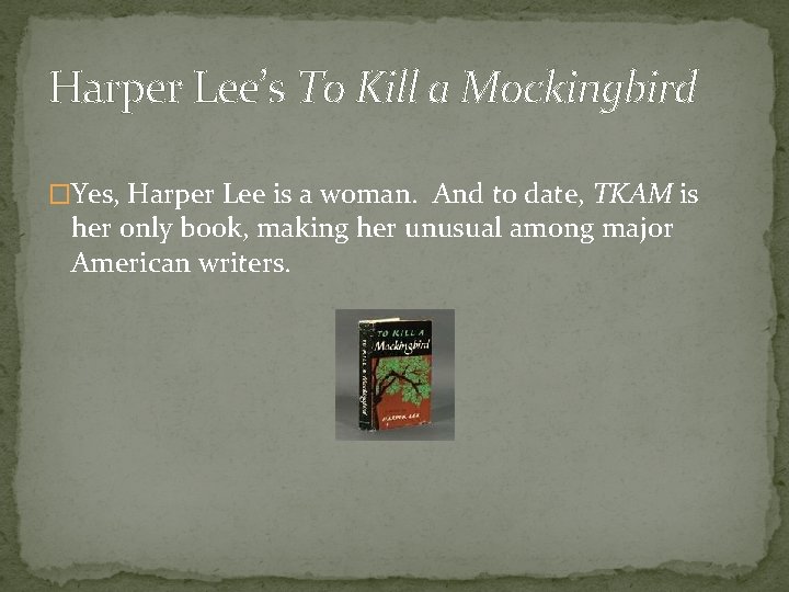 Harper Lee’s To Kill a Mockingbird �Yes, Harper Lee is a woman. And to